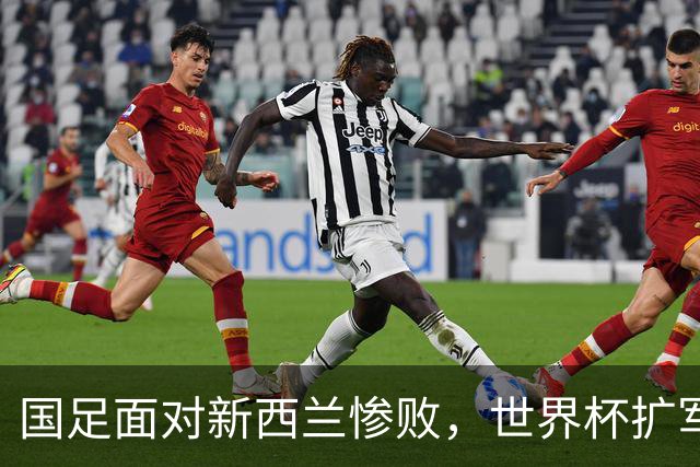 国足面对新西兰惨败，世界杯扩军未能改善劣势局面