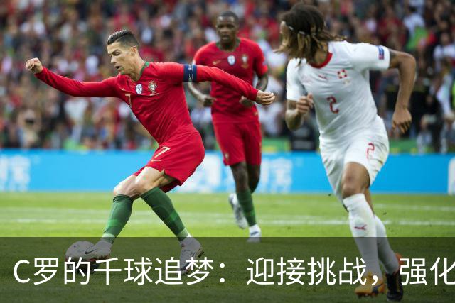 C罗的千球追梦：迎接挑战，强化自我